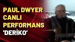 Paul Dwyer'dan canlı performans 'Deriko'