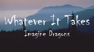 Imagine Dragons - Whatever It Takes (Lyrics)