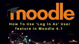 Moodle Use ‘Log in As’ feature to troubleshoot user specific issues 