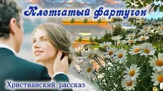 💗КЛЕТЧАТЫЙ ФАРТУЧЕК💗Интересное на YouTube💗Христианские рассказы. Истории из жизни.Для широкого круга