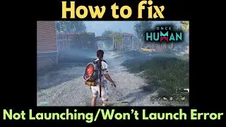 How To Fix Once Human Not Launching on PC | Fix Once Human Won't Launch on PC