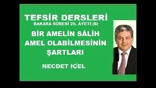 TEFSİR DERSLERİ BAKARA SÛRESİ 25. ÂYETİ (B) ‘’BİR AMELİN SÂLİH AMEL OLABİLMESİNİN ŞARTLARI’’
