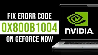 How to Fix Error Code 0x800B1004 on GeForce Now (Tutorial)