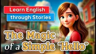 The Magic of A Simple "Hello" | Short Stories to Learn English