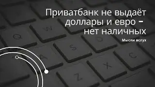 Приватбанк не выдаёт доллары и евро - нет наличных. Заявки на снятие валюты отклоняют в день выдачи