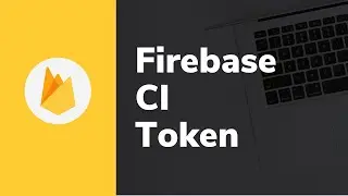 How to Use Firebase CI Token (Continuous Integration Token)