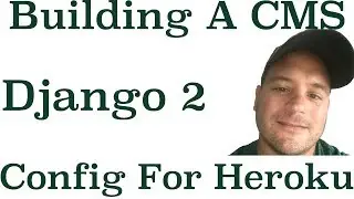 Django 2 Building A CMS: Configure Django For Heroku