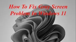 How To Fix Gray Screen Problem In Windows 11