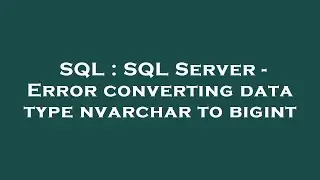 SQL : SQL Server - Error converting data type nvarchar to bigint