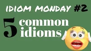 IDIOM MONDAY #2 | 5 COMMON IDIOMS IN AMERICAN ENGLISH