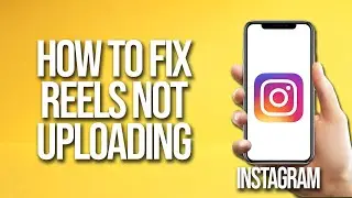 How To Fix Instagram Reels Not Uploading