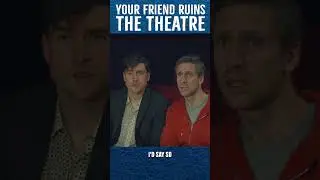 When Your Friend Ruins The Theatre