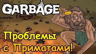 Проблемы с Приматами! |09| Garbage