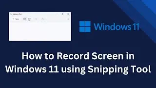 How to Record Screen in Windows 11 using Snipping Tool