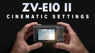 SONY ZV-E10 II - Cinematic Settings for Filmmaking