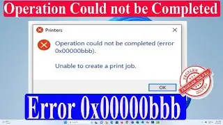 Fix: Operation Could Not Be Completed Error 0x00000bbb | Unable To Create A Print Job |