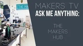 Ask Me Anything MAKERS HUB Edition 📺MAKERS TV ep#023