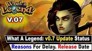 What A Legend: v0.7 Delay Reasons & Update Status