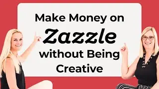 Make Money on Zazzle without Being Creative from Zazzle Expansion Experts Jen and Elke Clarke