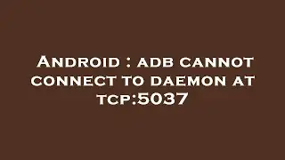 Android : adb cannot connect to daemon at tcp:5037