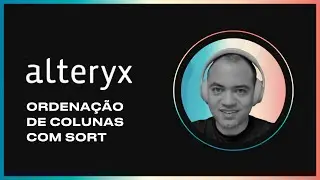 ALTERYX - Como criar ordenação de colunas no seu projeto - SORT