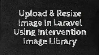 Laravel - Class 20.1 -  Upload & Resize Image In Laravel Using Intervention Image Library