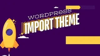 How to Import and Activate a WordPress Theme: Upload Theme Files Easily