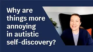 Why are things more annoying in autistic self-discovery?