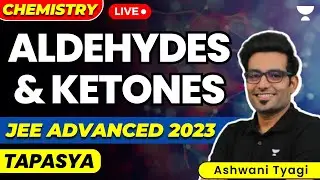 Aldehydes and Ketones: JEE Advanced 2023 | JEE Chemistry | Tapasya Series | Ashwani Tyagi