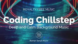 Coding Chillstep - Deep and Calm Background Music | Royalty Free/Music Licensing