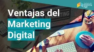 Ventajas de utilizar el Marketing Digital en tú empresa