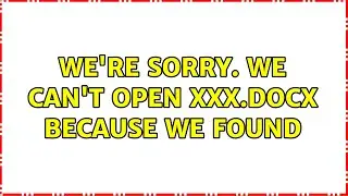 Were sorry. We cant open XXX.docx because we found (2 Solutions!!)