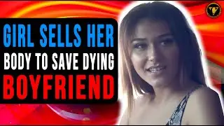 Girl Sells Her Body To Save Dying Boyfriend. What Happens Next Will Shock You.