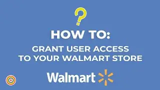 How to Grant User Access to your Walmart Store