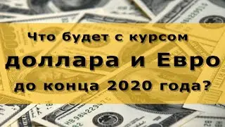 Курс доллара и курс Евро. Каким будет курс валюты к концу 2020 года? Что делать нам?