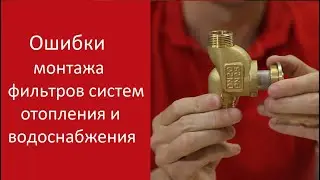 Какие ошибки допускают при монтаже фильтра грубой очистки в 80%.и как этого избежать.