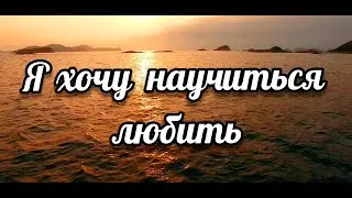 Я ХОЧУ  НАУЧИТЬСЯ  ЛЮБИТЬ || Христианские Песни || Музыка || Текст Для  Чтения .