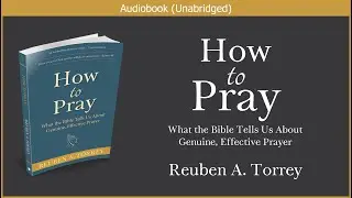 How to Pray | Reuben A. Torrey | Free Christian Audiobook