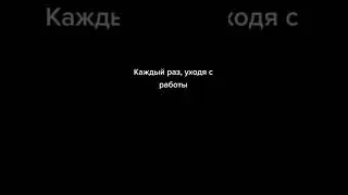 Каждый раз уходя с работы