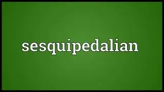 Sesquipedalian Meaning