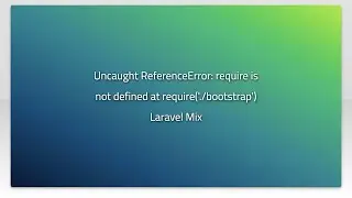 Uncaught ReferenceError: require is not defined at require(./bootstrap) Laravel Mix