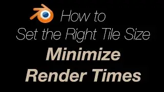 How to Set the Right Tile Size to Minimize Render Times in Blender