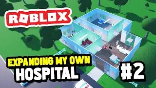 Expanding My Own HOSPITAL in Roblox Your Hospital - #2