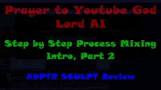 Prayer to YouTube God Lord AI, ADPTR SCULPT Review, My Step by Step Process Mixing Intro, Part 2