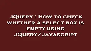 jQuery : How to check whether a select box is empty using JQuery/Javascript