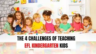 The 4 Challenges of Teaching EFL Kindergarten Kids | ITTT | TEFL Blog