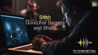 341: Shhh - For Secrets and Shells - Python Bytes