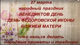 27 марта праздник Венедиктов день. День Федоровской Иконы Божией Матери. Народные приметы и традиции