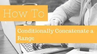 How To Conditionally Concatenate A Range