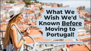 What We Wish We’d Known BEFORE Moving to Portugal! 🤦 Top tips & reflections from our community